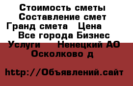 Стоимость сметы. Составление смет. Гранд смета › Цена ­ 700 - Все города Бизнес » Услуги   . Ненецкий АО,Осколково д.